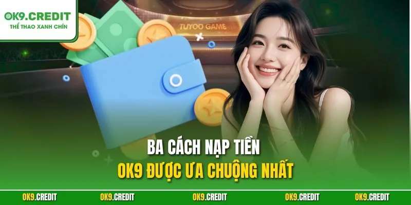 Nạp Tiền OK9 – Hướng Dẫn Chi Tiết Cho Người Chơi Mới 3 Ba cách nạp tiền OK9 được ưa chuộng nhất