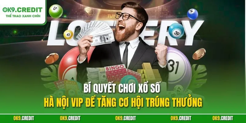 Xổ Số Hà Nội VIP OK9 – Sân Chơi Số Đẳng Cấp Và Mới Lạ 4 Bí quyết chơi xổ số Hà Nội VIP để tăng cơ hội trúng thưởng