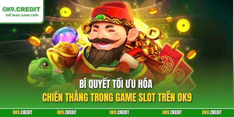 Thần Tài May Mắn – Slot Game Chinh Phục Kho Báu Trên OK9 4 Bí quyết tối ưu hóa chiến thắng trong game slot trên OK9