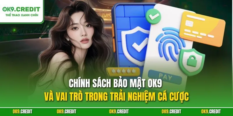 Bảo mật OK9 1 Chính sách bảo mật OK9 và vai trò trong trải nghiệm cá cược