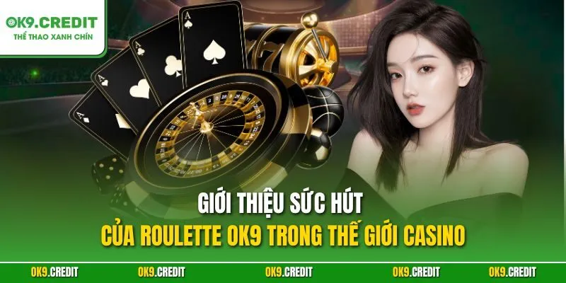 Roulette OK9 – Bí Quyết Chinh Phục Bánh Xe Thắng Lớn 2 Giới thiệu sức hút của Roulette OK9 trong thế giới casino