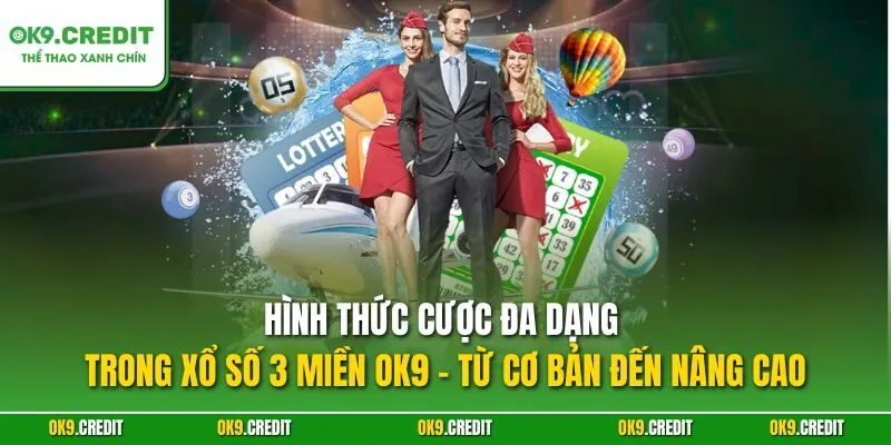 Xổ Số 3 Miền OK9 – Sân Chơi Cá Cược Số Đỉnh Cao 2025 3 Hình thức cược đa dạng trong xổ số 3 miền OK9 – Từ cơ bản đến nâng cao