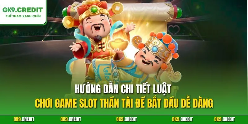 Thần Tài May Mắn – Slot Game Chinh Phục Kho Báu Trên OK9 3 Hướng dẫn chi tiết luật chơi game slot Thần Tài để bắt đầu dễ dàng