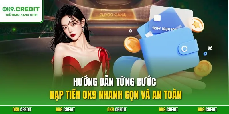 Nạp Tiền OK9 – Hướng Dẫn Chi Tiết Cho Người Chơi Mới 2 Hướng dẫn từng bước nạp tiền OK9 nhanh gọn và an toàn