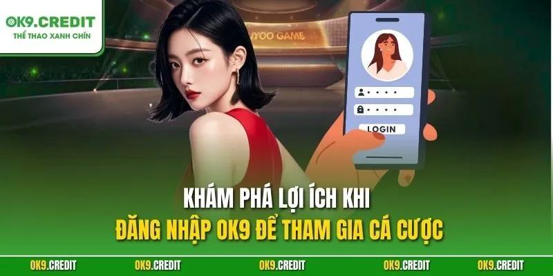 Đăng Nhập OK9 – Truy Cập Nhanh, Chinh Phục Cá Cược Trực Tuyến 2 Khám phá lợi ích khi đăng nhập OK9 để tham gia cá cược