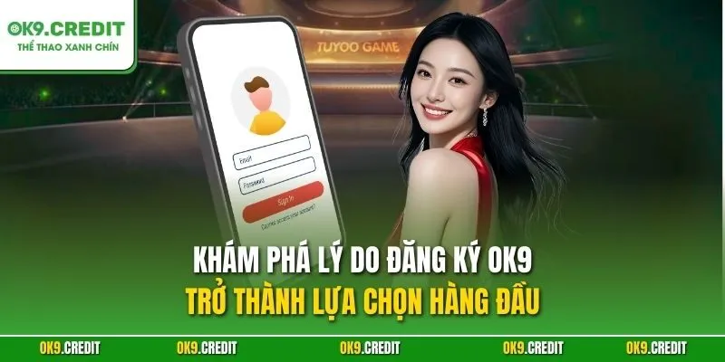 Đăng Ký OK9 – Bước Đầu Tiên Để Chinh Phục Cá Cược Trực Tuyến 2 Khám phá lý do đăng ký OK9 trở thành lựa chọn hàng đầu