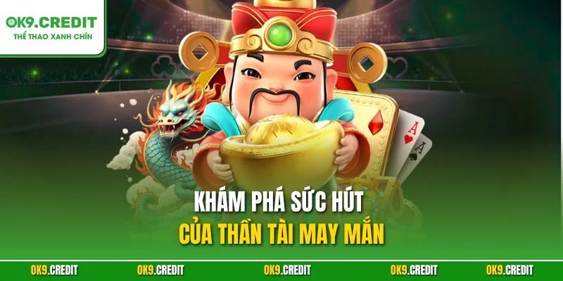 Thần Tài May Mắn – Slot Game Chinh Phục Kho Báu Trên OK9 2 Khám phá sức hút của Thần Tài May Mắn