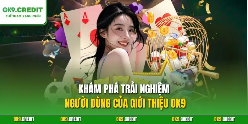 Giới thiệu OK9 1 Khám phá trải nghiệm người dùng của giới thiệu OK9