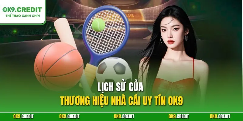 Lịch sử của thương hiệu nhà cái uy tín OK9