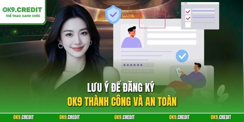 Đăng Ký OK9 – Bước Đầu Tiên Để Chinh Phục Cá Cược Trực Tuyến 4 Lưu ý để đăng ký OK9 thành công và an toàn