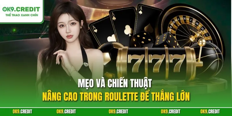 Roulette OK9 – Bí Quyết Chinh Phục Bánh Xe Thắng Lớn 4 Mẹo và chiến thuật nâng cao trong Roulette để thắng lớn