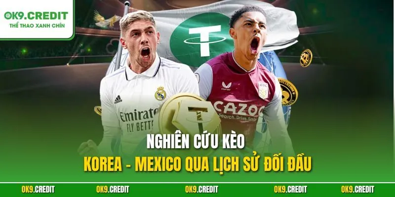Nghiên Cứu Kèo Korea - Mexico | Dự Đoán Chính Xác, Săn Thưởng Lớn 4 Nghiên cứu kèo Korea - Mexico qua lịch sử đối đầu