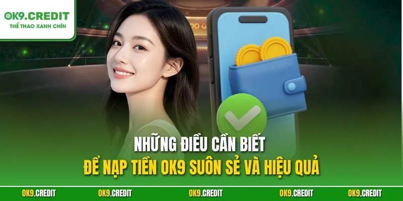 Nạp Tiền OK9 – Hướng Dẫn Chi Tiết Cho Người Chơi Mới 4 Những điều cần biết để nạp tiền OK9 suôn sẻ và hiệu quả