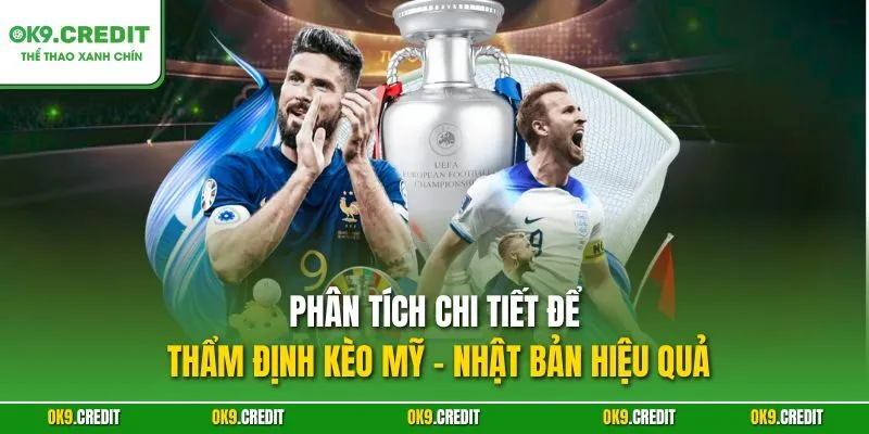 Thẩm Định Kèo Mỹ - Nhật Bản | Dự Đoán Chính Xác Tại OK9 5 Phân tích chi tiết để thẩm định kèo Mỹ - Nhật Bản hiệu quả