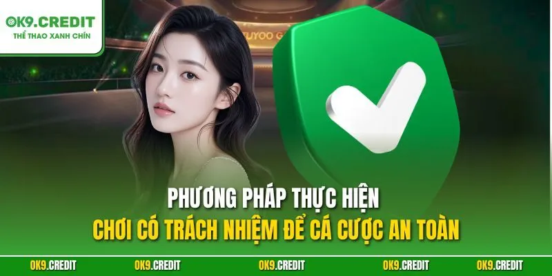 Chơi có trách nhiệm OK9 3 Phương pháp thực hiện chơi có trách nhiệm để cá cược an toàn