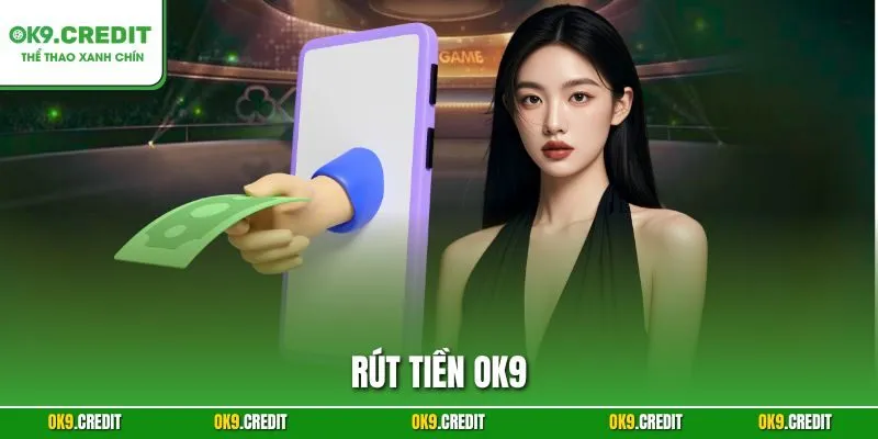 Rút Tiền OK9 – Nhận Thưởng Nhanh Chóng Từ Sân Chơi Cá Cược
