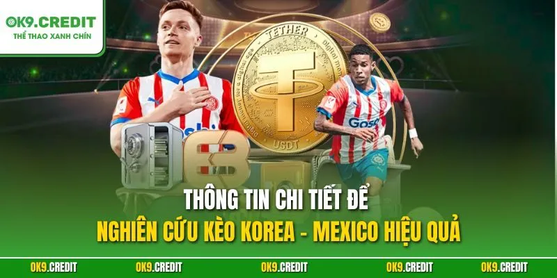 Nghiên Cứu Kèo Korea - Mexico | Dự Đoán Chính Xác, Săn Thưởng Lớn 3 Thông tin chi tiết để nghiên cứu kèo Korea - Mexico hiệu quả