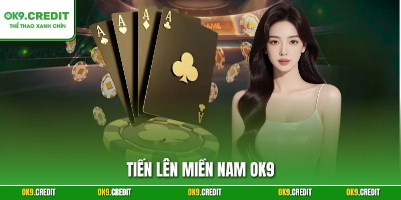 Tiến Lên Miền Nam OK9 – Chinh Phục Ván Bài Kinh Điển 2025